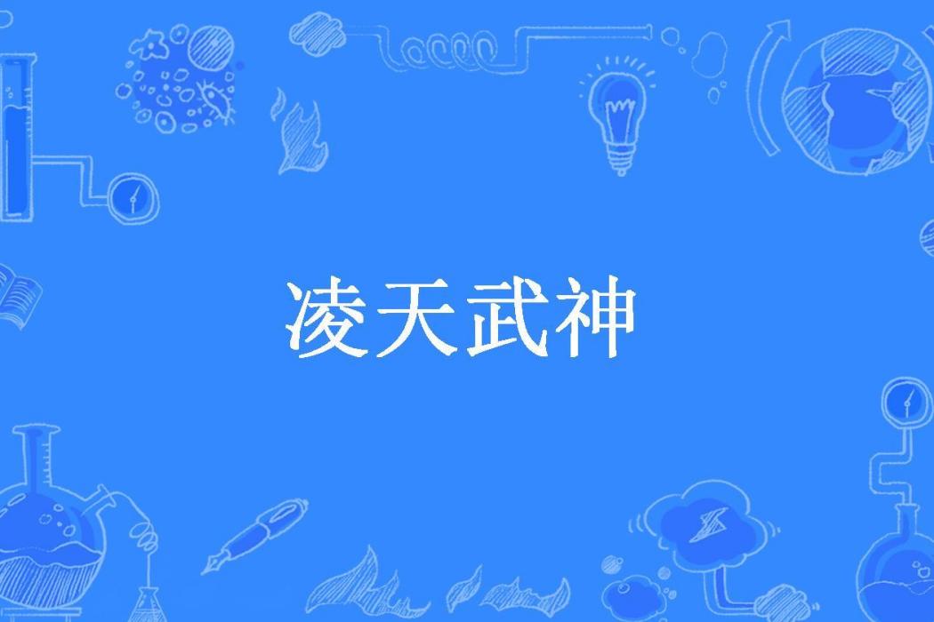 凌天武神(姬無月所著小說) 凌天武神(姬無月所著小說)