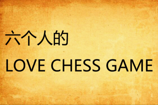 六個人的LOVE CHESS GAME 六個人的LOVE CHESS GAME