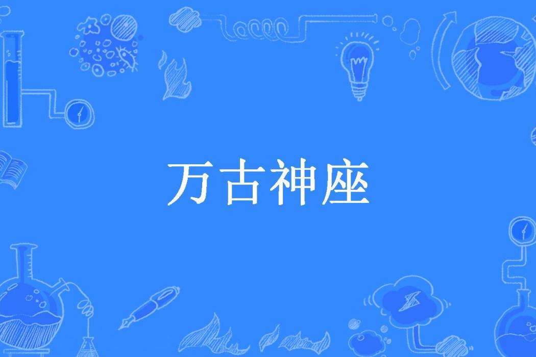 萬古神座(失憶控所著小說) 萬古神座(失憶控所著小說)