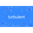 turbulent turbulent