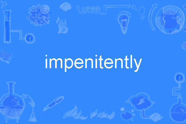 impenitently