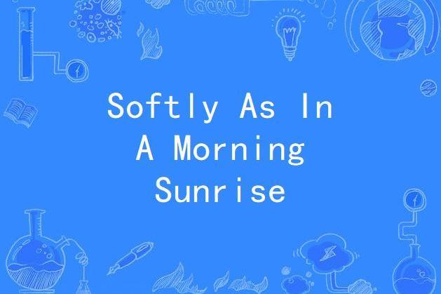 Softly As In A Morning Sunrise