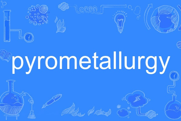 pyrometallurgy pyrometallurgy