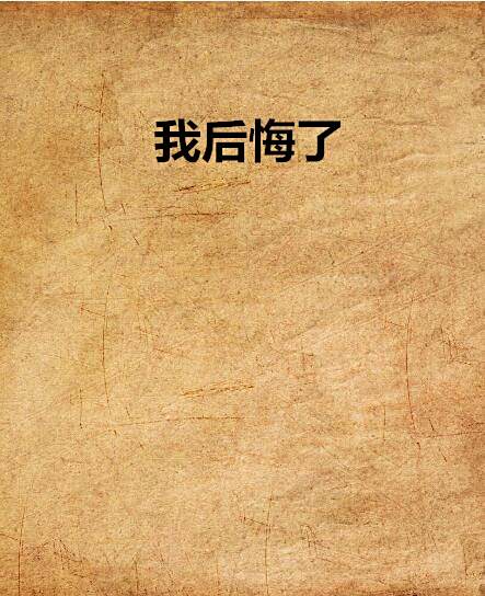 我後悔了(狼曦創作的多元題材網路小說) 我後悔了(狼曦創作的多元題材網路小說)