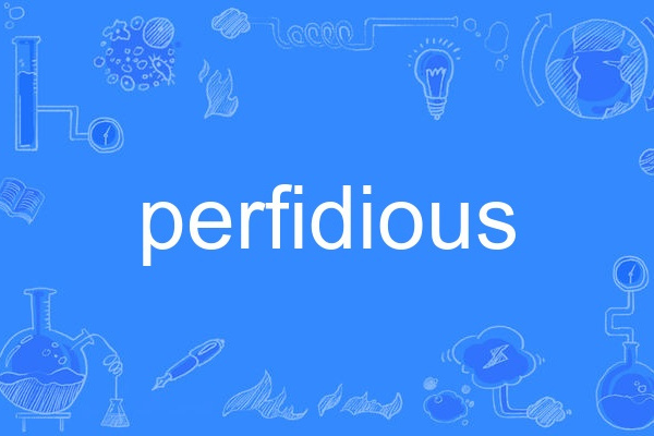 perfidious perfidious