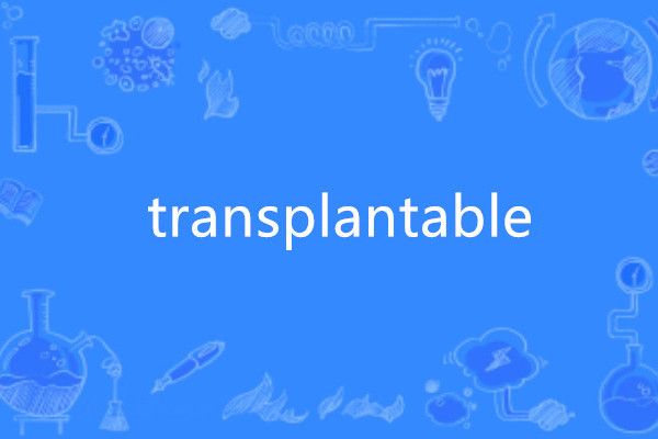 transplantable transplantable