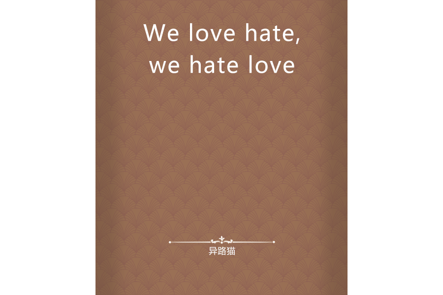 We love hate,we hate love We love hate,we hate love