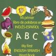 My First English-Spanish Word Book/Mi Primer Libro de Palabras En Ingles-Espanol My First English-Spanish Word Book/Mi Primer Libro de Palabras En Ingles-Espanol