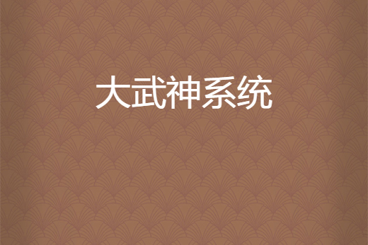 大武神系統(沐浴神光所著小說) 大武神系統(沐浴神光所著小說)