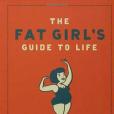 The Fat Girl\x27s Guide to Life The Fat Girl\x27s Guide to Life