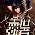 蓋世強者(萬里行創作的網路小說) 蓋世強者(萬里行創作的網路小說)