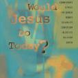 What Would Jesus Do Today? What Would Jesus Do Today?