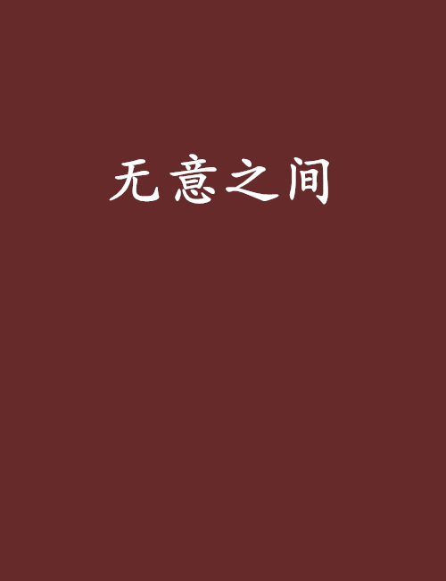 無意之間(晉江文學城連載的近代現代小說) 無意之間(晉江文學城連載的近代現代小說)