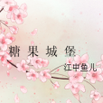 糖果城堡(江中魚兒創作的網路小說) 糖果城堡(江中魚兒創作的網路小說)