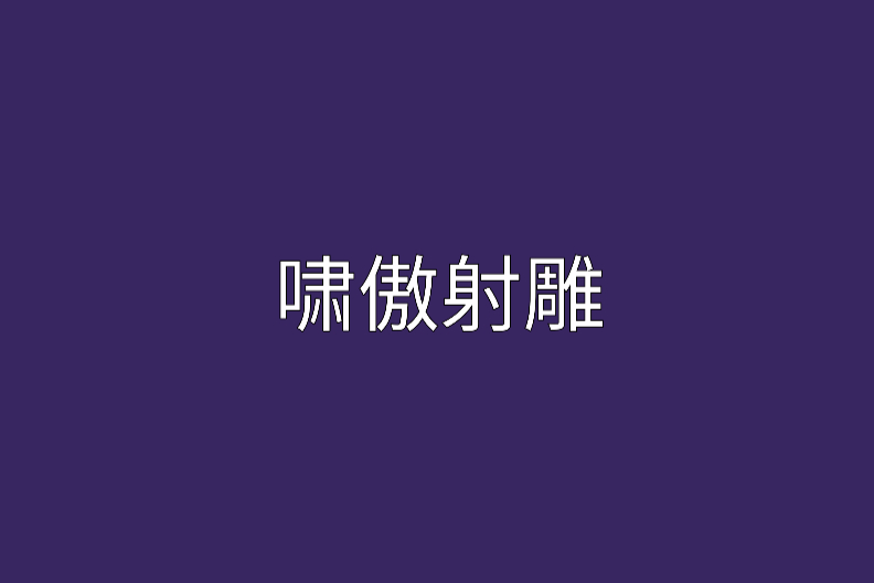 嘯傲射鵰 嘯傲射鵰