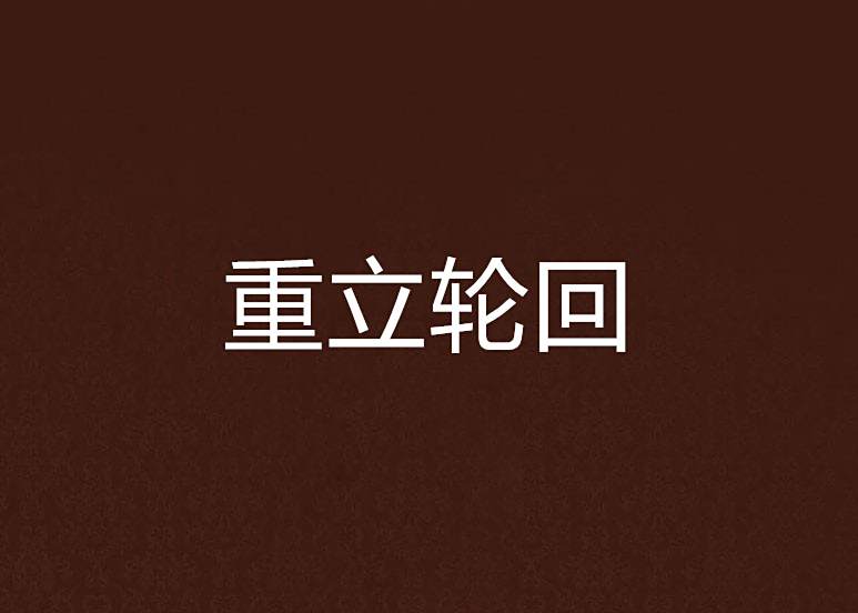 重立輪迴(柳旭風創作的網路小說) 重立輪迴(柳旭風創作的網路小說)