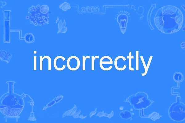 incorrectly incorrectly