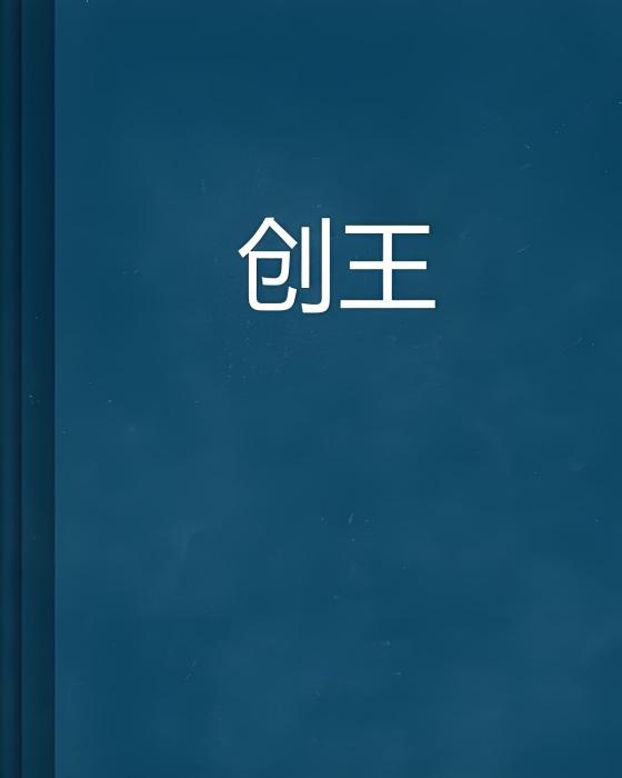 創王(凹特曼創作的網路小說) 創王(凹特曼創作的網路小說)