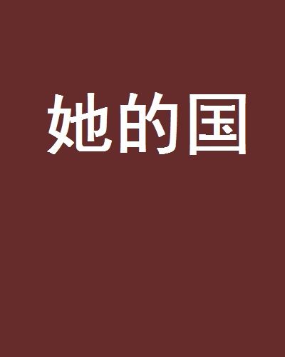 她的國(銘印在起點中文網發布的小說) 她的國(銘印在起點中文網發布的小說)