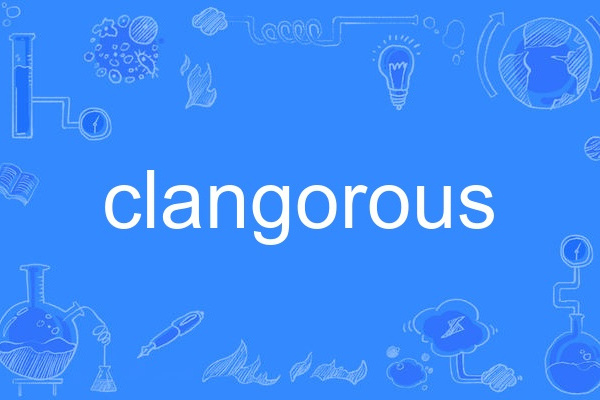 clangorous clangorous