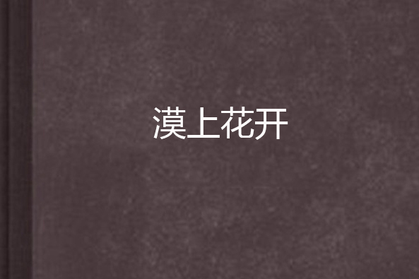 漠上花開(墨痕檀木創作的網路小說) 漠上花開(墨痕檀木創作的網路小說)