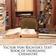 Victor Von Richter\x27s Text-Book of Inorganic Chemistry Victor Von Richter\x27s Text-Book of Inorganic Chemistry