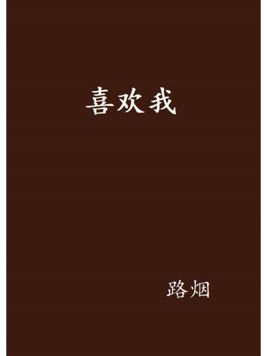 喜歡我(路煙創作的現代言情類網路小說) 喜歡我(路煙創作的現代言情類網路小說)