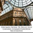 Specimen Novae de Bellis Julii Caesaris Commentariorum Recensionis Specimen Novae de Bellis Julii Caesaris Commentariorum Recensionis