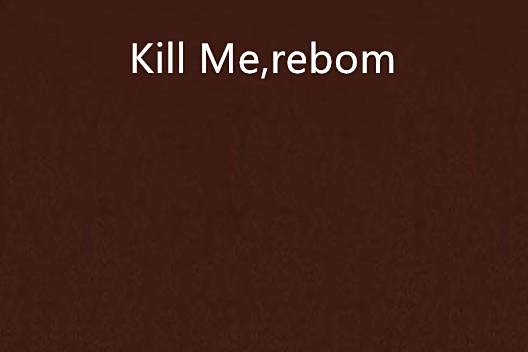 Kill Me,rebom Kill Me,rebom