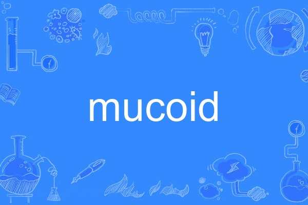 mucoid mucoid