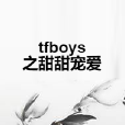 tfboys之甜甜寵愛 tfboys之甜甜寵愛