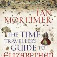 The Time Traveller\x27s Guide to Elizabethan England The Time Traveller\x27s Guide to Elizabethan England