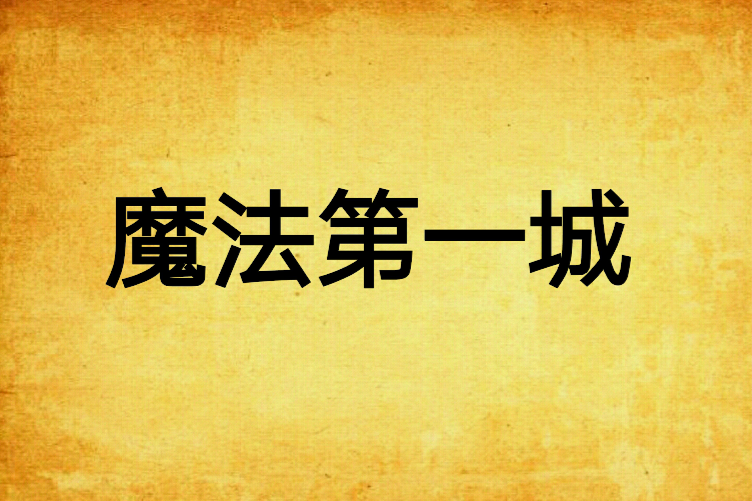 魔法第一城(異界奇幻類網路小說) 魔法第一城(異界奇幻類網路小說)