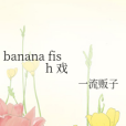 banana fish 戲 banana fish 戲
