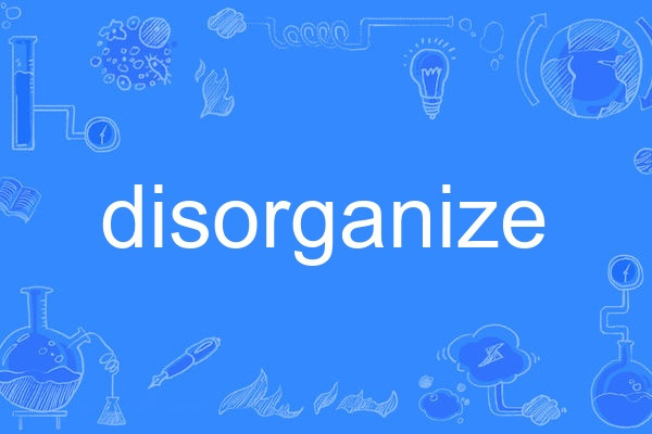 disorganize disorganize