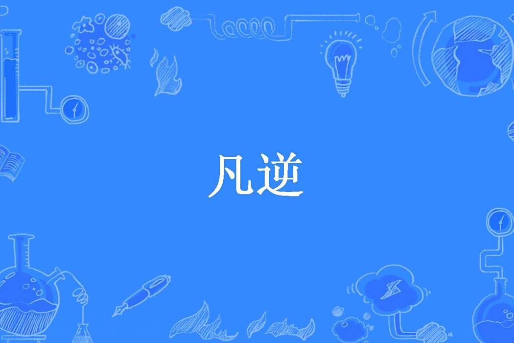 凡逆(征戰一生創作的已完結傳統玄幻小說) 凡逆(征戰一生創作的已完結傳統玄幻小說)