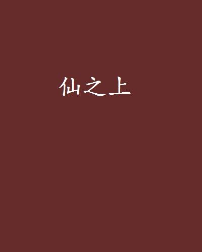 仙之上(玄墨空成創作的網路小說) 仙之上(玄墨空成創作的網路小說)