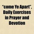 Come Ye Apart, Daily Exercises in Prayer and Devotion(2010年General Books出版的圖書) Come Ye Apart, Daily Exercises in Prayer and Devotion(2010年General Books出版的圖書)