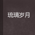 琉璃歲月(是一個人創作的網路小說) 琉璃歲月(是一個人創作的網路小說)