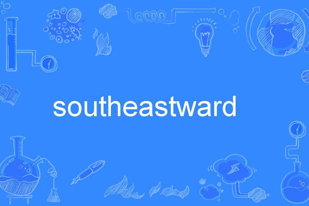 southeastward southeastward