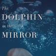 The Dolphin in the Mirror The Dolphin in the Mirror