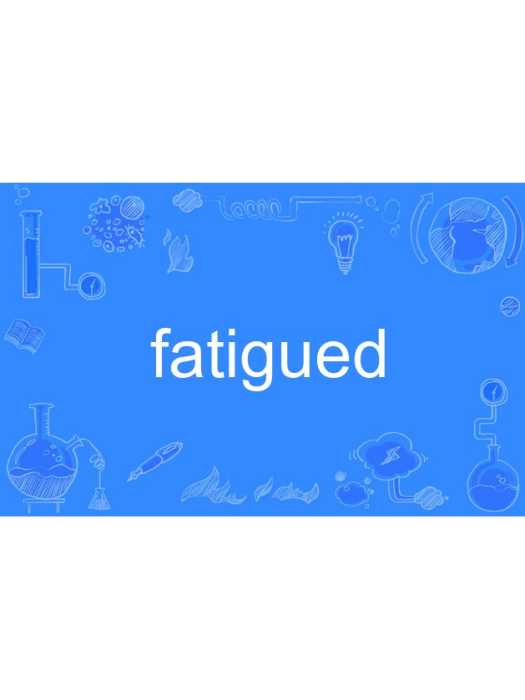 fatigued fatigued