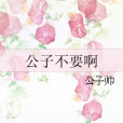 公子不要啊 公子不要啊