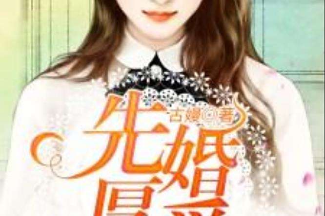 先婚厚愛(古嫚所著小說) 先婚厚愛(古嫚所著小說)