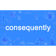 consequently consequently