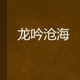 龍吟滄海(寂月下的火狐創作的傳統武俠小說) 龍吟滄海(寂月下的火狐創作的傳統武俠小說)