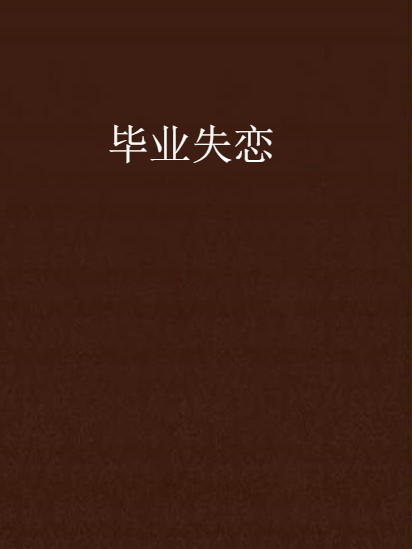 畢業失戀(愛你的心創作的網路小說) 畢業失戀(愛你的心創作的網路小說)