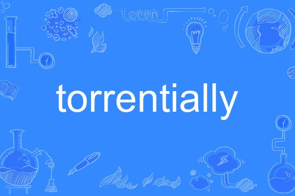 torrentially torrentially