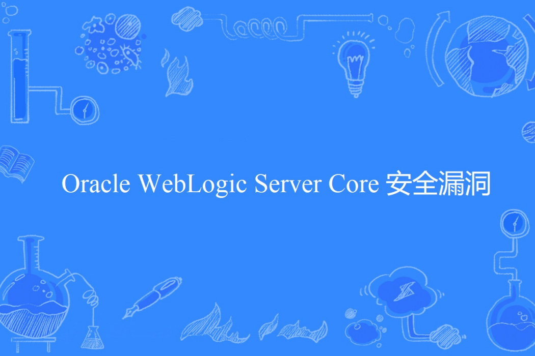 Oracle WebLogic Server Core 安全漏洞 Oracle WebLogic Server Core 安全漏洞