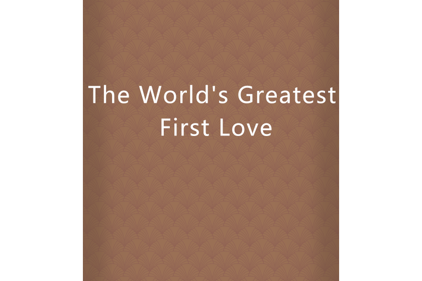 The World\x27s Greatest First Love The World\x27s Greatest First Love